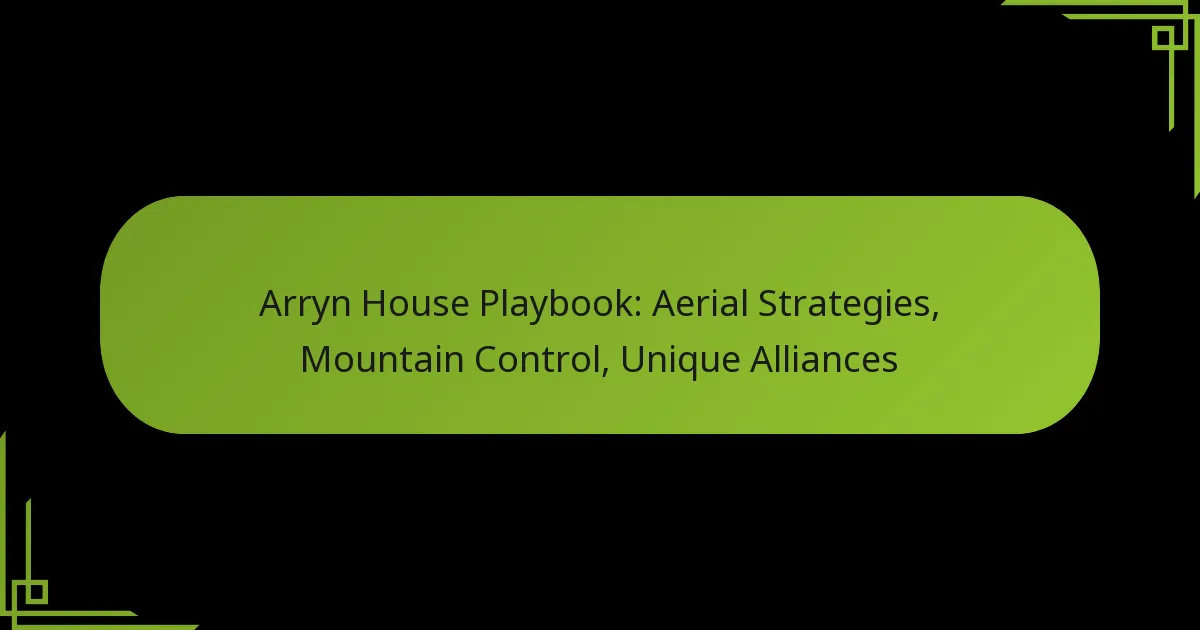 Arryn House Playbook: Aerial Strategies, Mountain Control, Unique Alliances