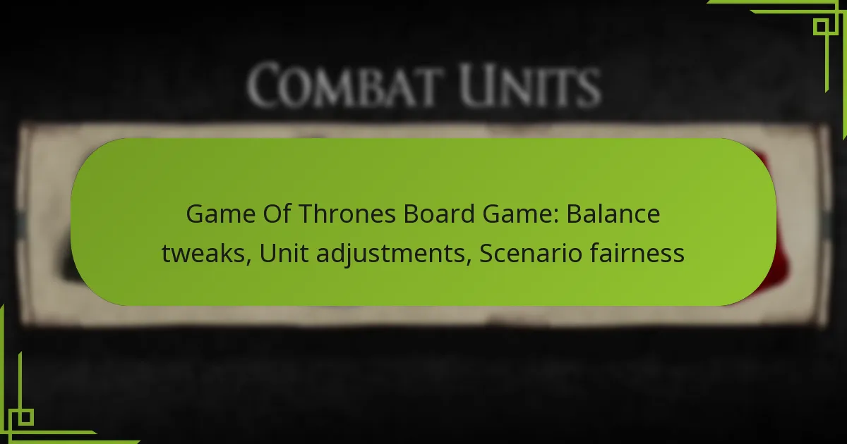 Game Of Thrones Board Game: Balance tweaks, Unit adjustments, Scenario fairness