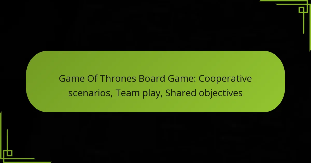 Game Of Thrones Board Game: Cooperative scenarios, Team play, Shared objectives