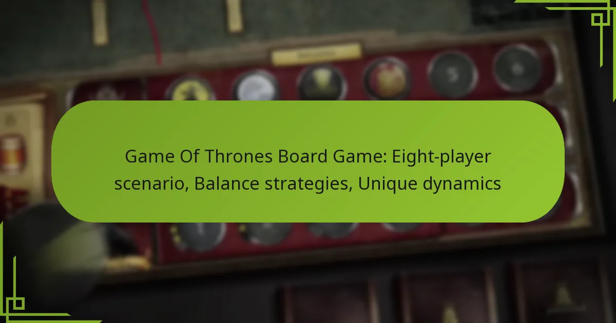 Game Of Thrones Board Game: Eight-player scenario, Balance strategies, Unique dynamics