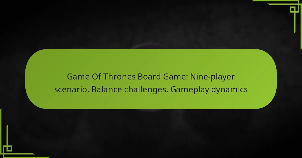 Game Of Thrones Board Game: Nine-player scenario, Balance challenges, Gameplay dynamics