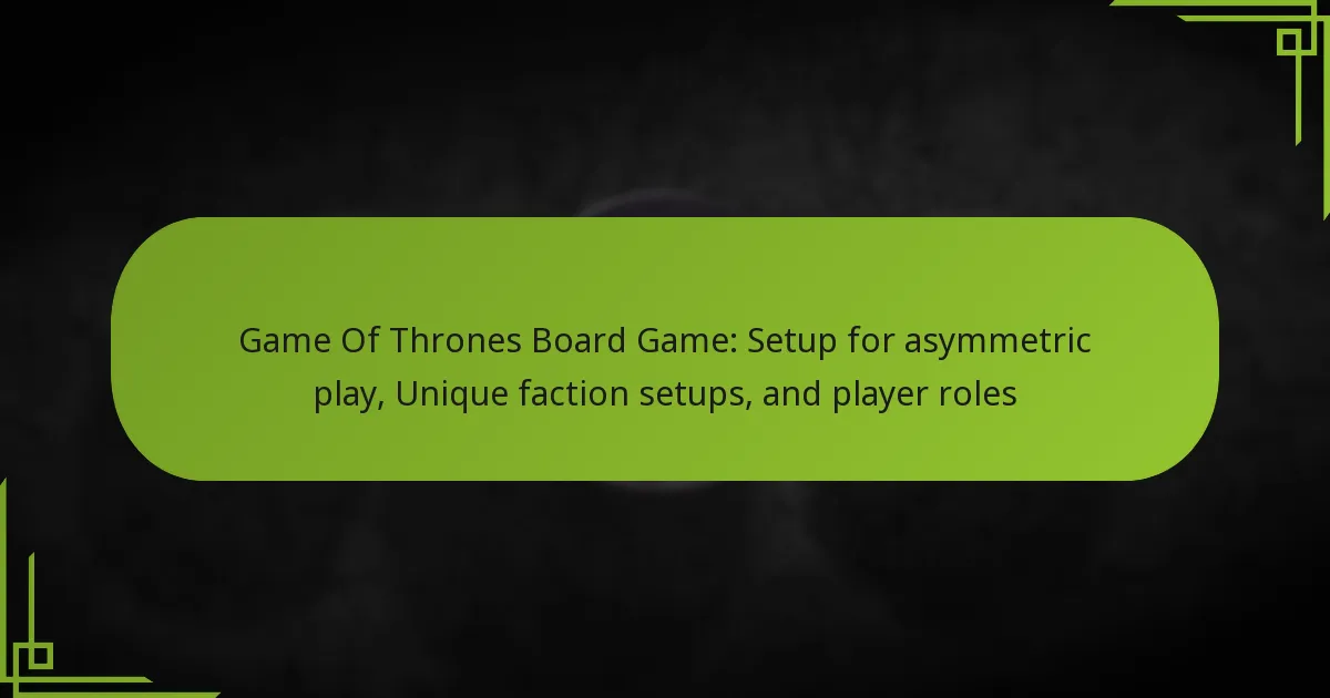 Game Of Thrones Board Game: Setup for asymmetric play, Unique faction setups, and player roles