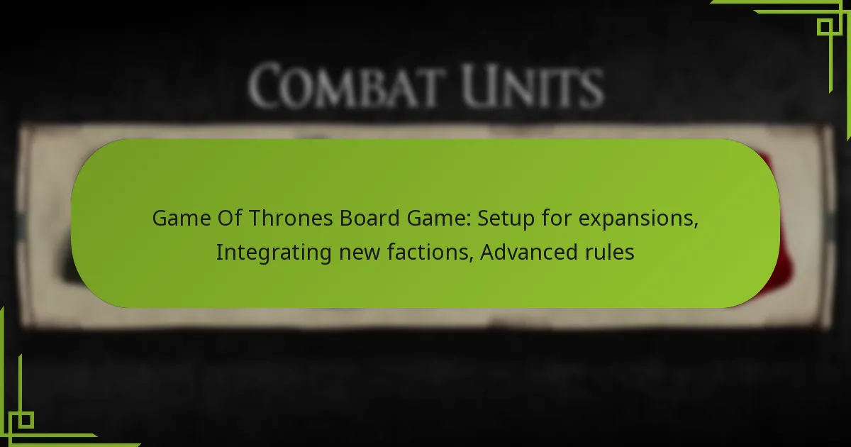 Game Of Thrones Board Game: Setup for expansions, Integrating new factions, Advanced rules