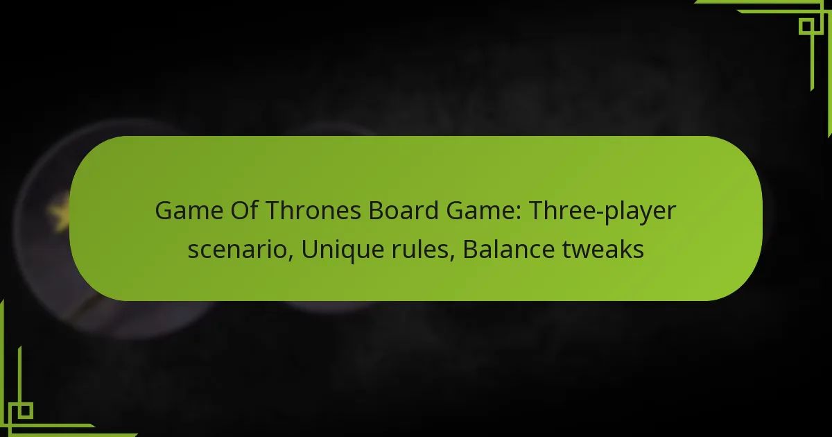 Game Of Thrones Board Game: Three-player scenario, Unique rules, Balance tweaks