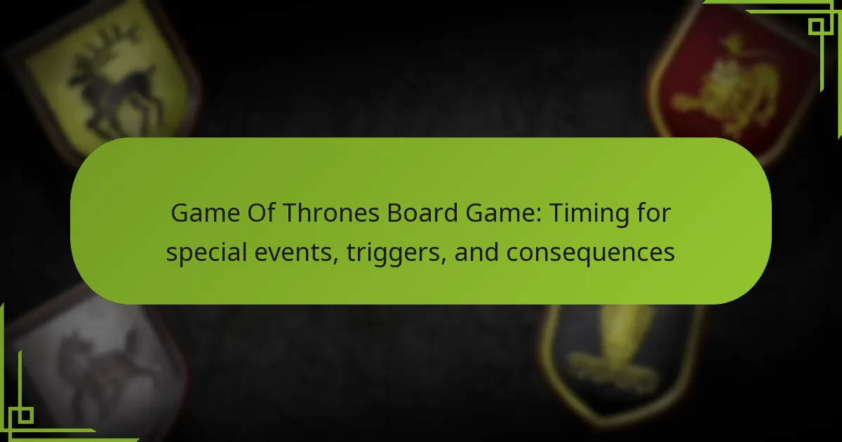Game Of Thrones Board Game: Timing for special events, triggers, and consequences