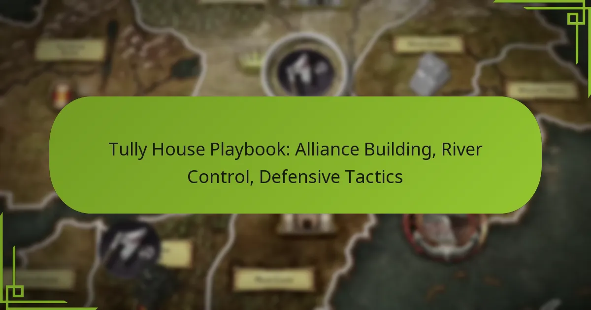 Tully House Playbook: Alliance Building, River Control, Defensive Tactics