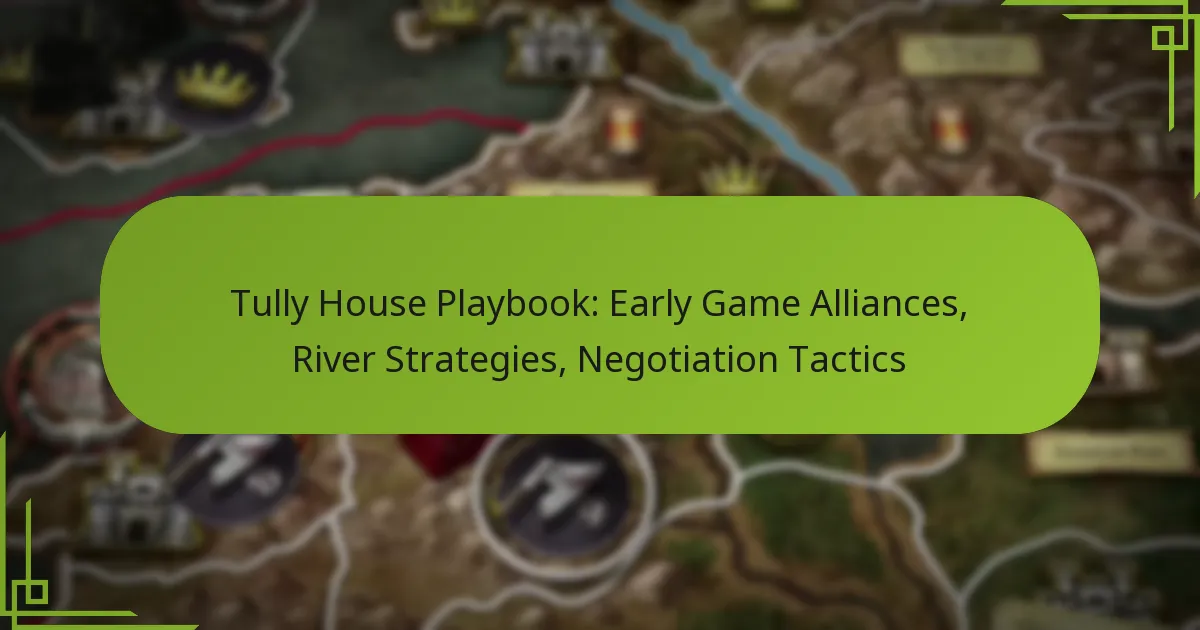 Tully House Playbook: Early Game Alliances, River Strategies, Negotiation Tactics