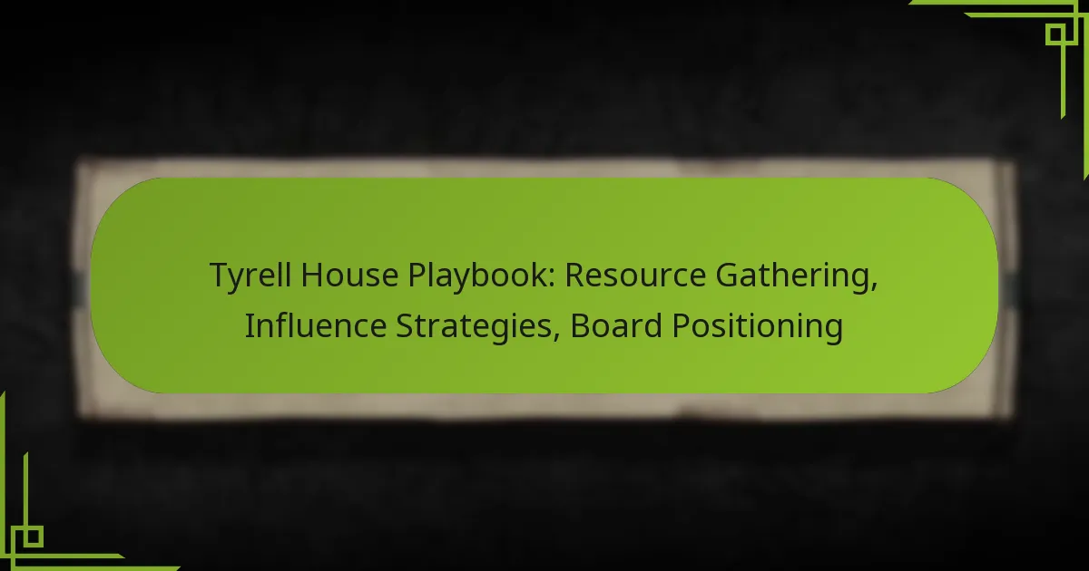 Tyrell House Playbook: Resource Gathering, Influence Strategies, Board Positioning
