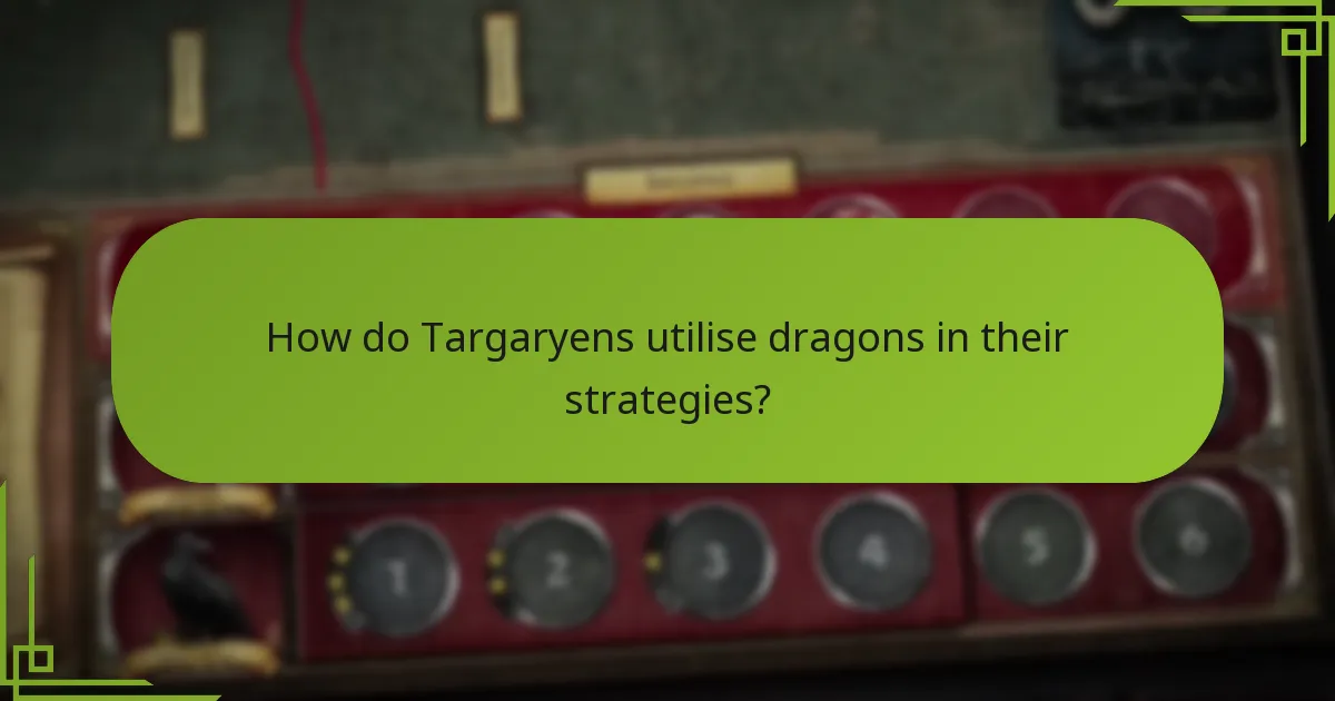 How do Targaryens utilise dragons in their strategies?