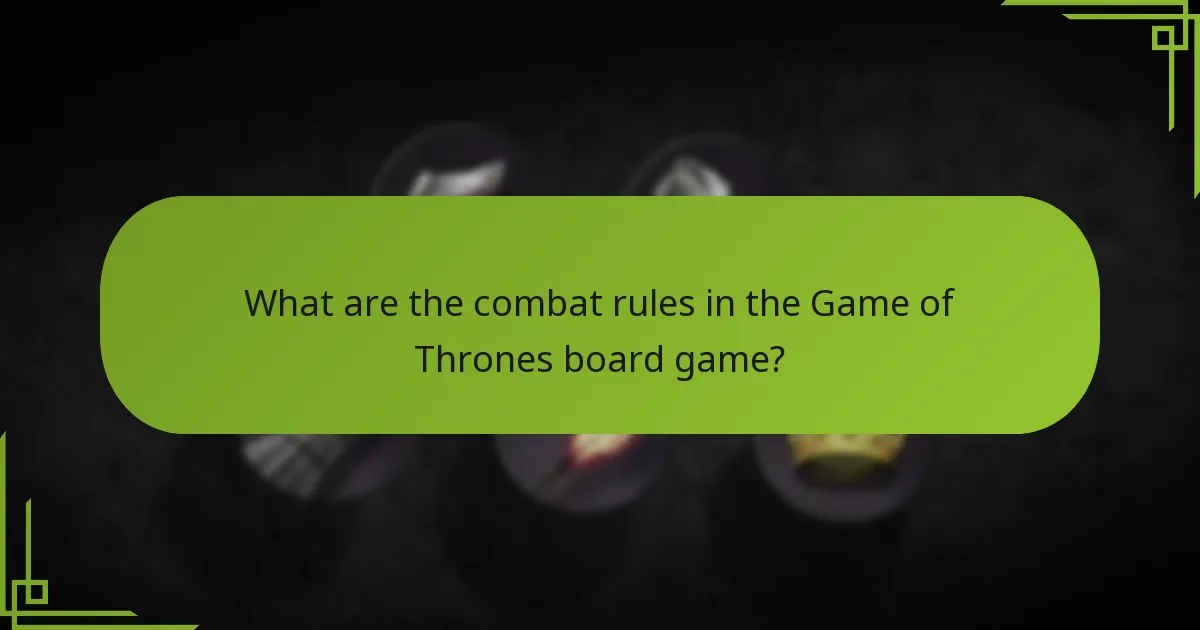 What are advanced combat strategies in the Game of Thrones board game?